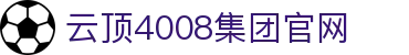 中国·4008云顶集团(股份有限公司)-官方网站
